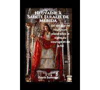 Neuvaine à Sainte Eulalie de Mérida: Un voyage de neuf jours placé sous le signe du courage et de la foi