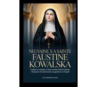 Neuvaine à Sainte Faustine Kowalska: Confier sa confiance à Jésus avec Sainte Faustine : Neuf jours de miséricorde, de guérison et d'espoir