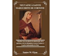 NEUVAINE À SAINTE MARGUERITE DE CORTONE: Marcher avec un saint de la miséricorde, de la guérison et de la rédemption à travers l’amour et la grâce inébranlables de Dieu