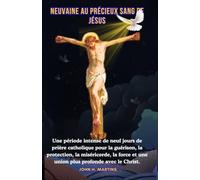 NEUVAINE AU PRÉCIEUX SANG DE JÉSUS: Une période intense de neuf jours de prière catholique pour la guérison, la protection, la miséricorde, la force et une union plus profonde avec le Christ.