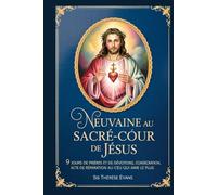 NEUVAINE AU SACRÉ-CŒUR DE JÉSUS: 9 jours de prières et de dévotions, consécration,Acte de réparation au cœur qui aime le plus