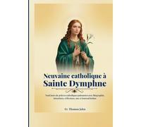 Neuvaine catholique à Sainte Dymphne: Neuf jours de prières catholiques puissantes avec Biographie, intentions, réflexions, une et Journal intime