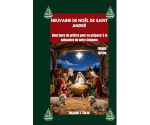 NEUVAINE DE NOËL DE SAINT ANDRÉ: Neuf jours de prières pour se préparer à la naissance de notre Seigneur.