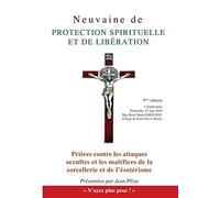 Neuvaine De Protection Spirituelle - Et Prières Contre Les Attaques Occultes Et Les Maléfices De La Sorcellerie Et De L'ésotérisme