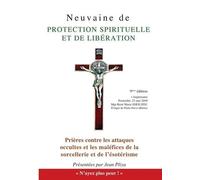 Neuvaine de protection spirituelle : Et Prières contre les attaques occultes et les maléfices de la sorcellerie et de l'ésotérisme