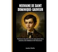NEUVAINE DE SAINT DOMINIQUE-SAUVEUR: Neuf jours de prière avec le saint patron de la jeunesse, des étudiants et de l'innocence