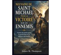 NEUVAINE DE SAINT MICHAEL POUR LA VICTOIRE SUR LES ENNEMIS: 9 jours de prière pour la protection et la défense spirituelle
