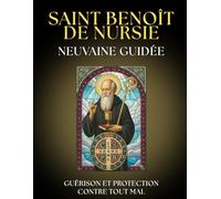 Neuvaine Guidée à Saint Benoît de Nursie : 9 Jours de Prière pour la PROTECTION Divine et la Victoire sur le MAL: Journal de Gratitude et de ... la SANTÉ et prières pour ÉLOIGNER LE MAL.