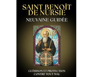 Neuvaine Guidée à Saint Benoît de Nursie : 9 Jours de Prière pour la PROTECTION Divine et la Victoire sur le MAL: Journal de Gratitude et de ... la SANTÉ et prières pour ÉLOIGNER LE MAL.