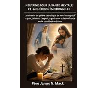 NEUVAINE POUR LA SANTÉ MENTALE ET LA GUÉRISON ÉMOTIONNELLE: Un chemin de prière catholique de neuf jours pour la paix, la force, l'espoir, la guérison et la confiance en la providence divine