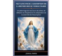 NEUVAINE POUR L'ASSOMPTION DE LA BIENHEUREUSE VIERGE MARIE: Un pèlerinage de neuf jours de prière, de réflexion et d'espérance en préparation de la solennité de l'Assomption