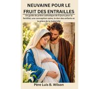NEUVAINE POUR LE FRUIT DES ENTRAILLES: Un guide de prière catholique de 9 jours pour la fertilité, une conception saine, le don des enfants et la grâce de la maternité
