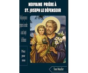 NEUVAINE PRIÈRE À ST. JOSEPH LE DÉFENSEUR: Neuf jours pour se préparer à se rendre à saint Joseph le Défenseur