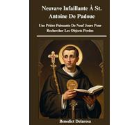 Neuvave Infaillante À St. Antoine De Padoue: Une Prière Puissante De Neuf Jours Pour Rechercher Les Objects Perdus, Biographie, œuvres miracles, réflexions quotidiennes (livre de prière catholique)