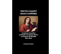 NEUVE À SAINT JEAN L'APÔTRE: Neuf jours de prière profonde, de sagesse divine et d'amour du disciple bien-aimé