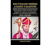 NEUVENANE PRIÈRE À SAINT VALENTIN: Prière dévotionnelle infaillible de neuf jours à Saint Valentin, saint patron de l'amour, les mariages heureux, les maladies mentales, la peste, l'épilepsie
