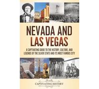 Nevada and Las Vegas: A Captivating Guide to the History, Culture, and Legends of the Silver State and its Most Famous City