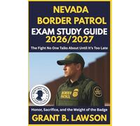 NEVADA BORDER PATROL EXAM STUDY GUIDE 2026/2027: The Fight No One Talks About Until It’s Too Late Honor, Sacrifice, and the Weight of the Badge