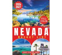 NEVADA BUCKET LIST 2026-2027 (FULL-COLOR): 170 Epic Adventures Across the Silver State from Las Vegas to Lake Tahoe, Ghost Towns, and Hot Springs with Maps Included