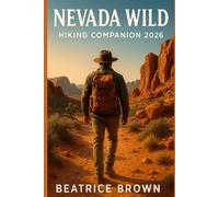 Nevada Wild Hiking Companion 2026: Explore Nevada’s Top Trails with Maps, Tips, and Breathtaking Routes from Desert Canyons to Mountain Peaks