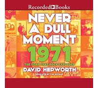 Never a Dull Moment : 1971 : The Year That Rock Exploded