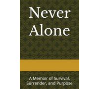 Never Alone: A Memoir of Survival, Surrender, and Purpose