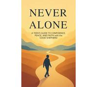 Never Alone: A Teen’s Guide to Confidence, Peace, and Faith with the Good Shepherd