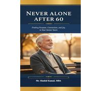 Never Alone After 60: Finding Purpose, Connection, and Joy in Your Senior Years
