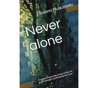 Never Alone: From Surviving to Becoming: A Story of Faith, Strength, and Breaking the Cycle
