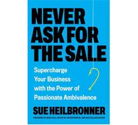 Never Ask for the Sale Supercharge Your Business with the Power of Passionate Ambivalence - Sue Heilbronner - Balance - ebook (ePub) - Livre