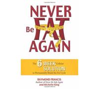 Never Be Fat Again: The 6-W ellular Solution To Permanently Break The Fat Cycle