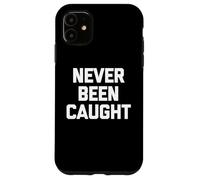 Never Been Caught - Dire drôle Sarcastique Mignon Cool Fantaisie Coque pour iPhone 11