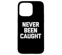 Never Been Caught - Dire drôle Sarcastique Mignon Cool Fantaisie Coque pour iPhone 15 Pro Max