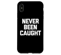 Never Been Caught - Dire drôle Sarcastique Mignon Cool Fantaisie Coque pour iPhone XS Max