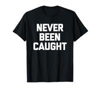 Never Been Caught - Dire drôle Sarcastique Mignon Cool Fantaisie T-Shirt