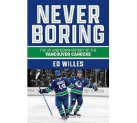 Never Boring: The Up and Down History of the Vancouver Canucks