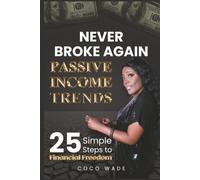 Never Broke Again Passive Income Trends: 25 Simple Steps to Financial Freedom
