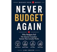 Never Budget Again: Why Budgets Fail The Smarter Canadian System That Actually Works