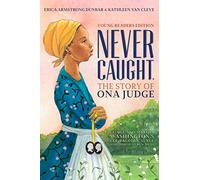 Never Caught, the Story of Ona Judge: George and Martha Washington's Courageous Slave Who Dared to Run Away; Young Readers Edition