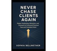 Never Chase Clients Again: Never Chase Clients Again