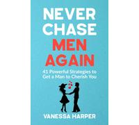 Never Chase Men Again: 41 Powerful Strategies To Get A Man To Cherish You