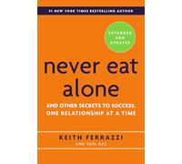 Never Eat Alone, Expanded and Updated: And Other Secrets to Success, One Relationship at a Time