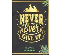 Never Ever Give Up: 2022-2023 Planner Daily Weekly And Monthly With 24 Months Calendar, Vision Boards, To Do Lists, Notes