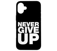 Never Ever Give Up, Citations inspirantes et motivantes Coque pour iPhone 16 Plus