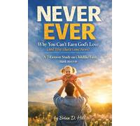 Never Ever: Why You Can't Earn God's Love: (And Why That's Good News) A 7 Lesson Study on Childlike Faith