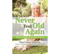Never Feel Old Again: Aging Is a Mistake--Learn How to Avoid It