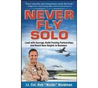 Never Fly Solo: Lead With Courage, Build Trusting Partnerships, And Reach New Heights In Business