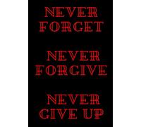 Never Forget Never Forgive Never Give Up: Notebook to Write In for Men | Lined Paper | Motivational Quotes Journal