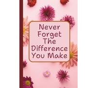 Never Forget The Difference You Make: A Heartfelt Thank You Gift Journal for Women, Nurses, Teachers, Coworkers, and Mentors - Perfect for Retirement, ... Going Away, or Birthday Appreciation Gifts