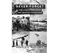 Never Forget: The Final Stories from The Greatest Generation